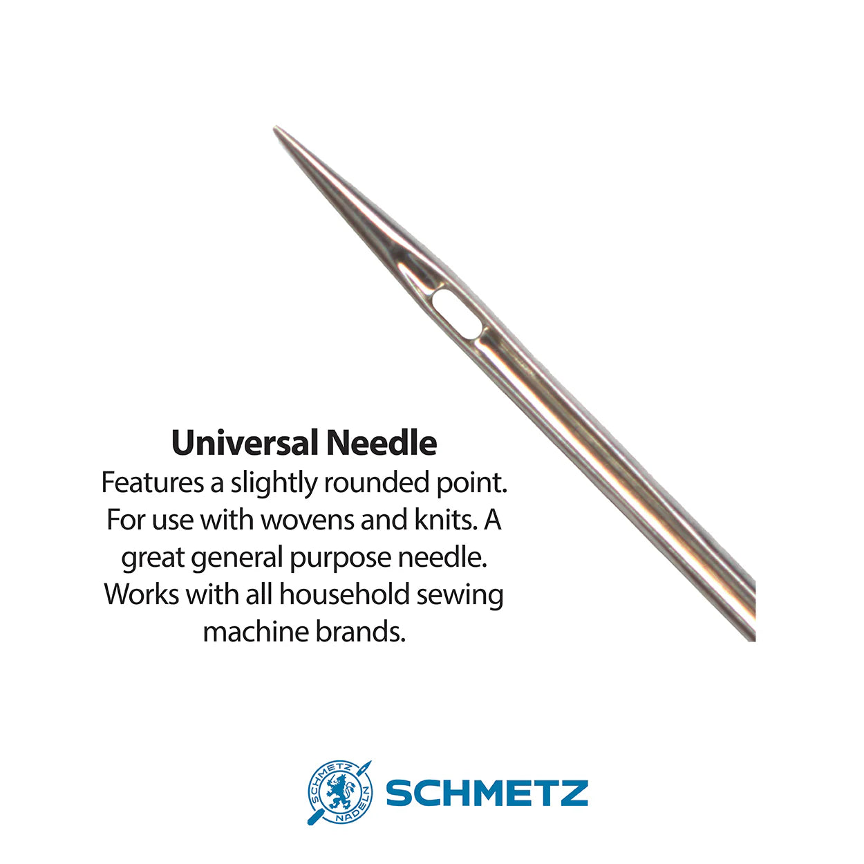 Schmetz universal needle on a white background with product description ating  Features a slightly rounded point. for use  with wovens and knits. A great general purpose needle. Works with all household sewing machine brands. 